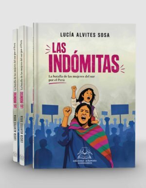 Las indómitas. La batalla de las mujeres del sur por el Perú